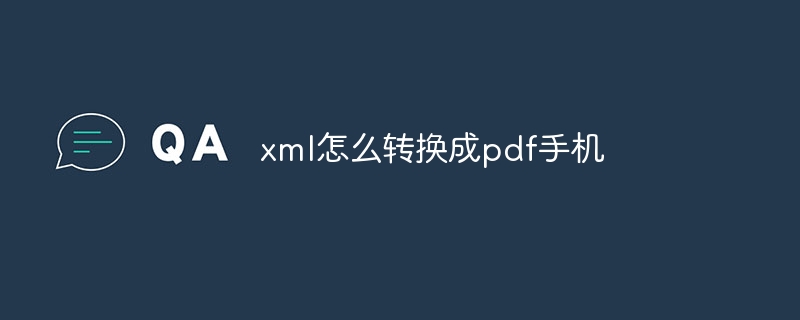 xml怎么转换成pdf手机（转换成.手机.xml.pdf...）