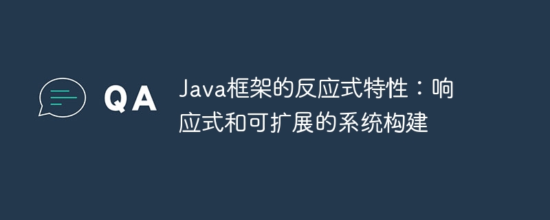 Java框架的反应式特性：响应式和可扩展的系统构建（反应式.响应.框架.构建.扩展...）