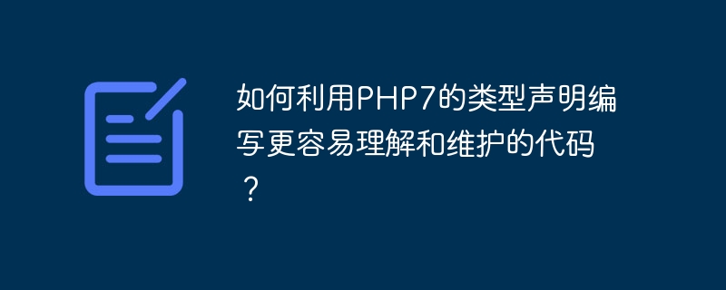 如何利用PHP7的类型声明编写更容易理解和维护的代码？（更容易.编写.理解.声明.利用...）