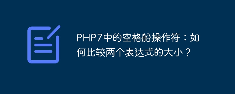 PHP7中的空格船操作符：如何比较两个表达式的大小？（表达式.空格.大小.两个.操作...）