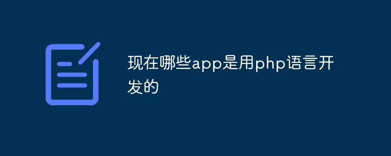 现在哪些app是用php语言开发的（语言.开发.app.php...）