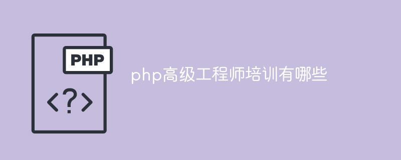 php高级工程师培训有哪些（高级工程师.培训.有哪些.php...）