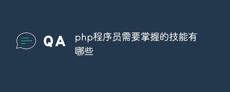 php程序员需要掌握的技能有哪些（程序员.技能.有哪些.php...）