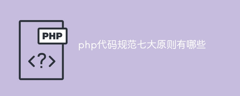 php代码规范七大原则有哪些（原则.规范.代码.有哪些.php...）