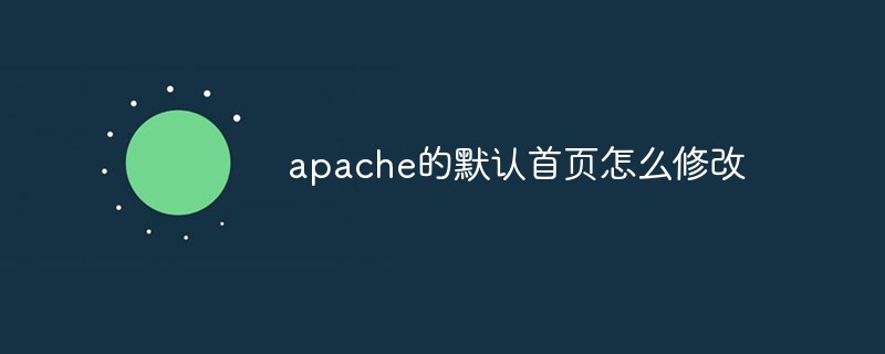 apache的默认首页怎么修改（首页.默认.修改.apache...）
