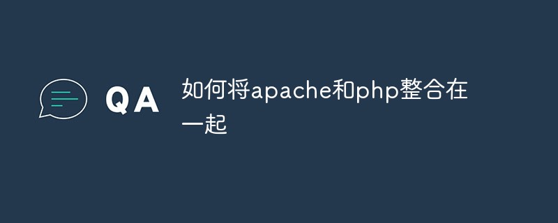 如何将apache和php整合在一起（如何将.整合.apache.php...）