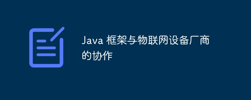 Java 框架与物联网设备厂商的协作（联网.协作.框架.厂商.设备...）