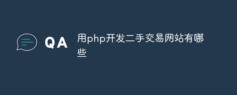 用php开发二手交易网站有哪些（二手.交易网站.有哪些.开发.php...）