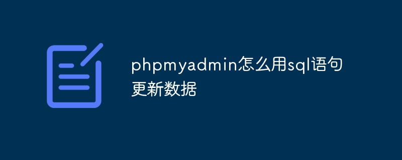 phpmyadmin怎么用sql语句更新数据（语句.更新.数据.phpmyadmin.sql...）