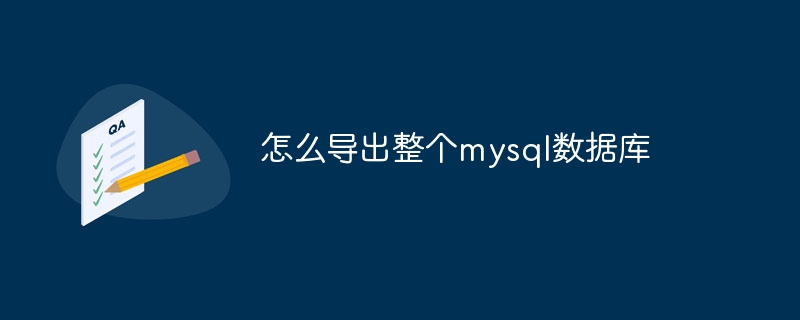 怎么导出整个mysql数据库（导出.数据库.mysql...）