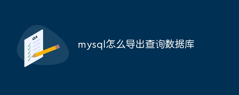 mysql怎么导出查询数据库（导出.数据库.查询.mysql...）
