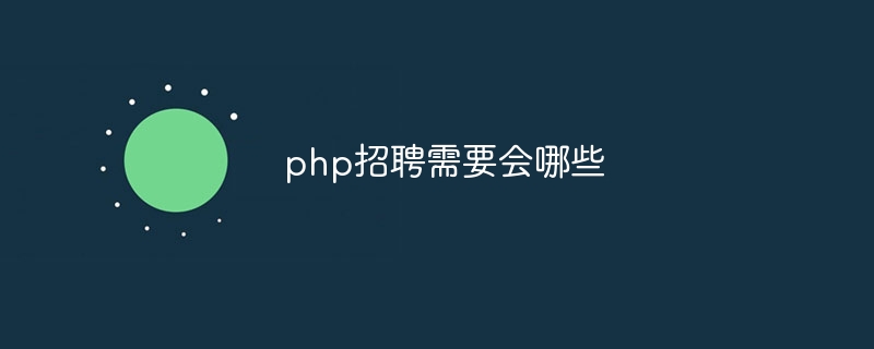 php招聘需要会哪些（招聘.php...）
