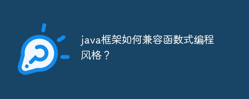java框架如何兼容函数式编程风格？（函数.兼容.框架.风格.编程...）