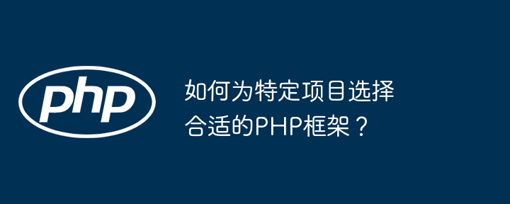 如何为特定项目选择合适的PHP框架？（何为.框架.特定.合适.选择...）