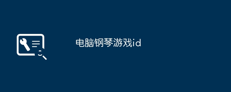 电脑钢琴游戏id（钢琴.电脑.游戏）