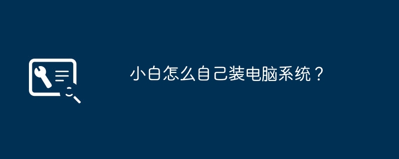 小白怎么自己装电脑系统？（系统.电脑）