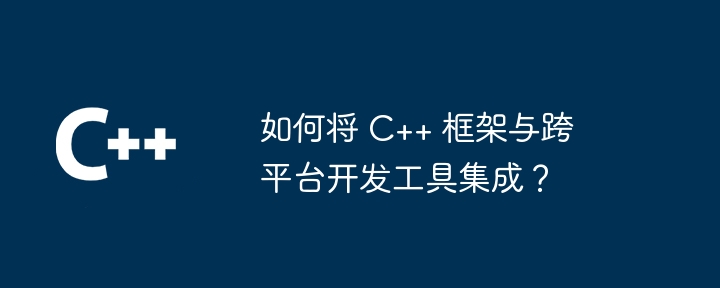 如何将 C++ 框架与 DevOps 技术集成？（如何将.框架.集成.技术.DevOps...）