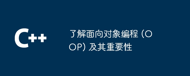 了解面向对象编程 (OOP) 及其重要性（面向对象.重要性.编程.OOP...）