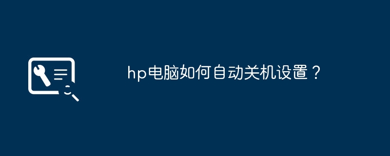 hp电脑如何自动关机设置？（自动关机.设置.电脑）