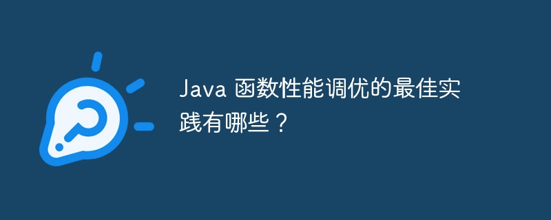 Java 函数性能调优的最佳实践有哪些？（函数.实践.性能.有哪些.Java...）