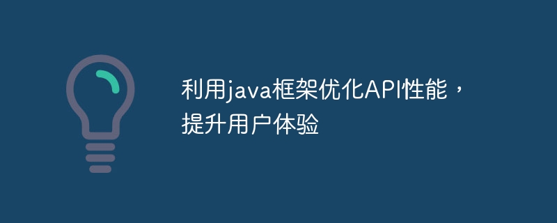 利用java框架优化API性能，提升用户体验（框架.性能.提升.优化.利用...）