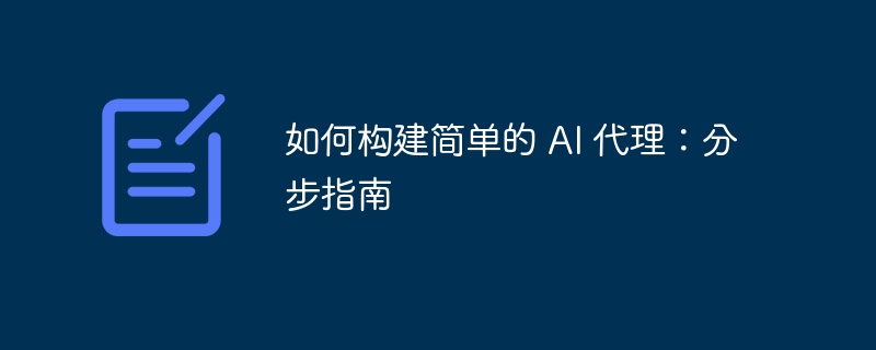如何构建简单的 AI 代理：分步指南（分步.构建.简单.指南.代理...）