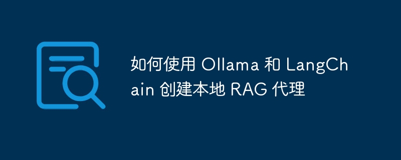 如何使用 Ollama 和 LangChain 创建本地 RAG 代理（如何使用.创建.代理.LangChain.Ollama...）
