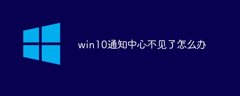 win10通知中心不见了怎么办（不见了.通知.中心.win10...）
