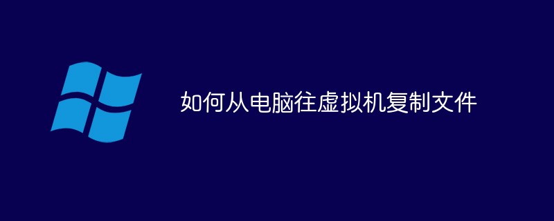 如何从电脑往虚拟机复制文件（虚拟机.复制.文件.电脑...）