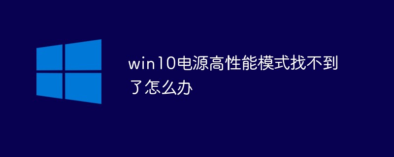 win10电源高性能模式找不到了怎么办（找不到.高性能.电源.模式.win10...）