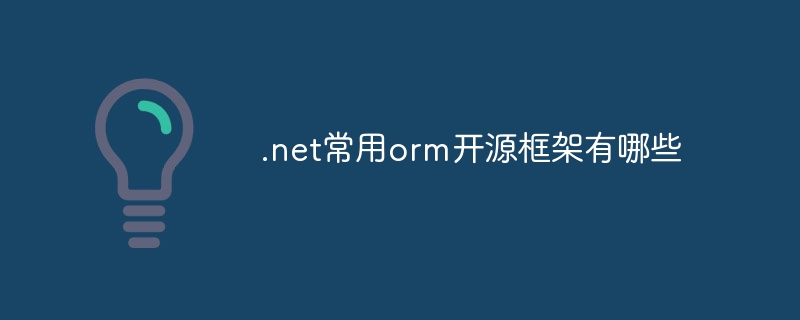 .net常用orm开源框架有哪些（开源.框架.常用.有哪些.net...）