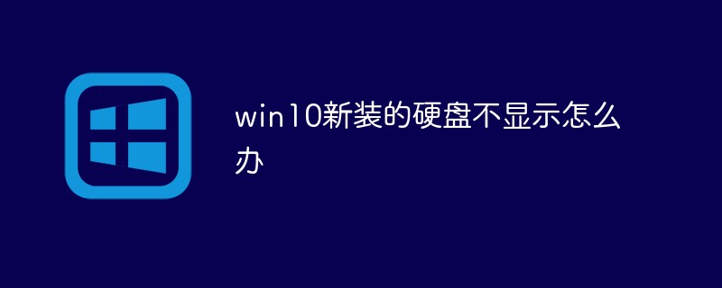win10新装的硬盘不显示怎么办（新装.硬盘.显示.win10...）