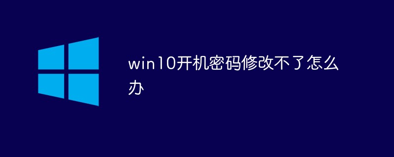 win10开机密码修改不了怎么办（开机.密码.修改.win10...）