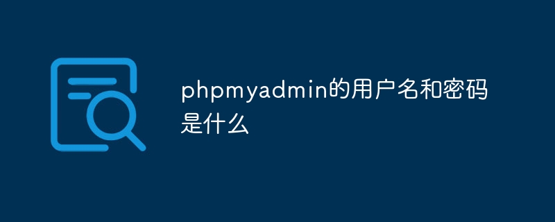 phpmyadmin的用户名和密码是什么（用户名.密码.phpmyadmin...）