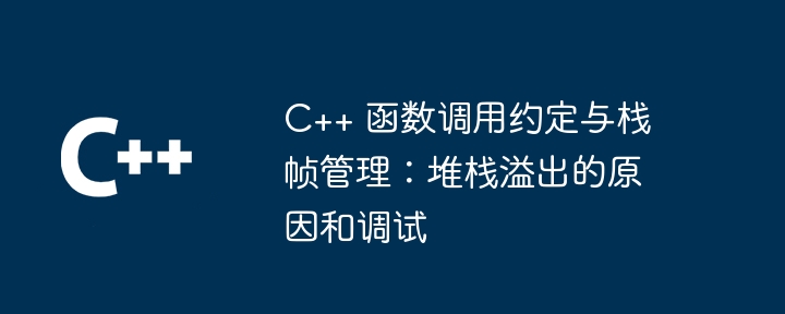 C++ 函数调用约定与栈帧管理：堆栈溢出的原因和调试（堆栈.溢出.调用.函数.调试...）