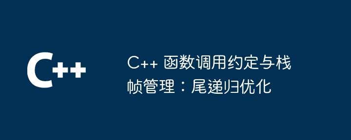 C++ 函数调用约定与栈帧管理：尾递归优化（递归.调用.函数.约定.优化...）