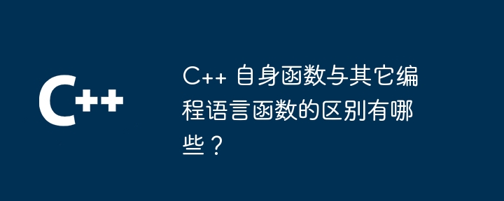 C++ 自身函数与其它编程语言函数的区别有哪些？（函数.编程语言.区别.有哪些...）