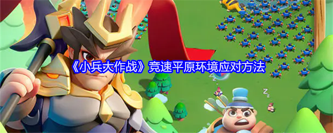 《小兵大作战》竞速平原环境应对方法（小兵.平原.大作战）