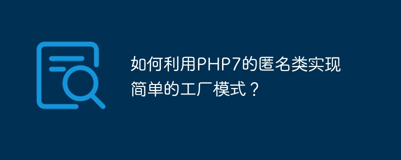 如何利用PHP7的匿名类实现简单的工厂模式？（工厂.利用.匿名.模式.简单...）