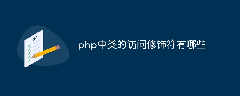 php中类的访问修饰符有哪些（有哪些.访问.修饰符.php...）