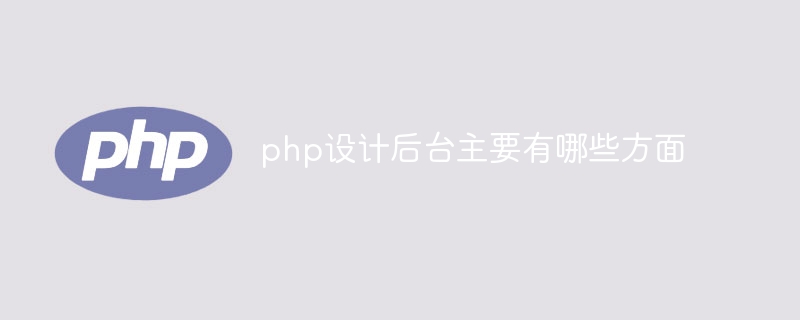 php设计后台主要有哪些方面（哪些方面.后台.主要有.设计.php...）