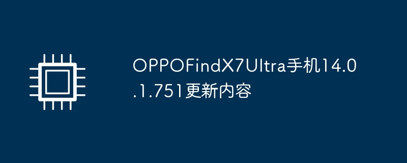 OPPOFindX7Ultra手机14.0.1.751更新内容（更新.内容.手机）