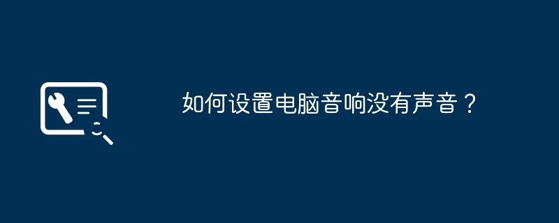如何设置电脑音响没有声音？（如何设置.音响.声音）