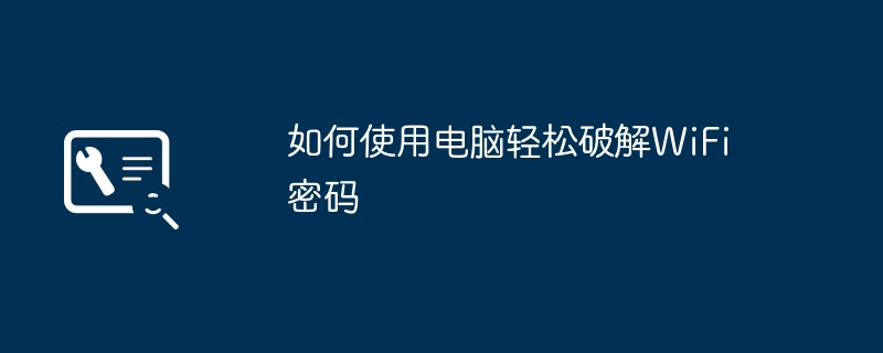 如何使用电脑轻松破解WiFi密码（如何使用.密码.轻松）