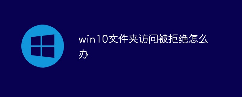 win10文件夹访问被拒绝怎么办（文件夹.被拒.访问.win10...）