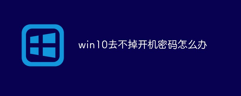 win10去不掉开机密码怎么办（不掉.开机.密码.win10...）