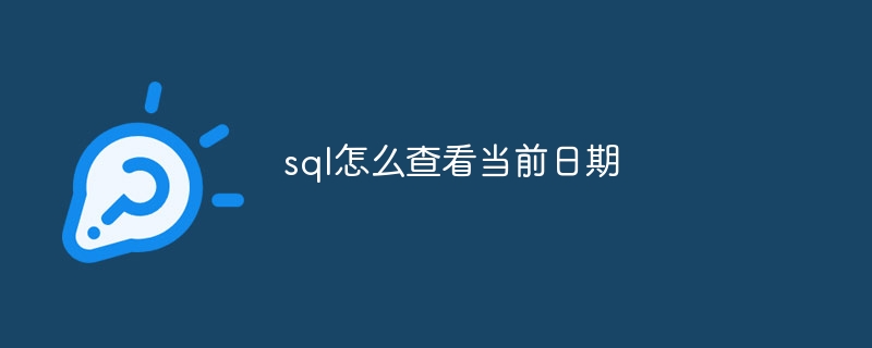 sql怎么查看当前日期（日期.查看.sql...）