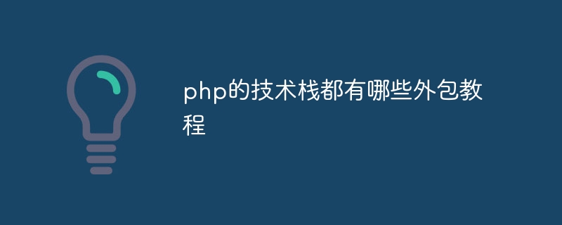 php的技术栈都有哪些外包教程（外包.都有哪些.教程.技术.php...）