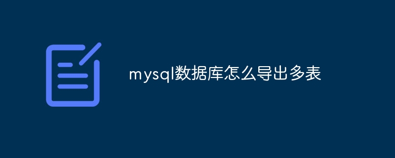mysql数据库怎么导出多表（导出.数据库.mysql...）
