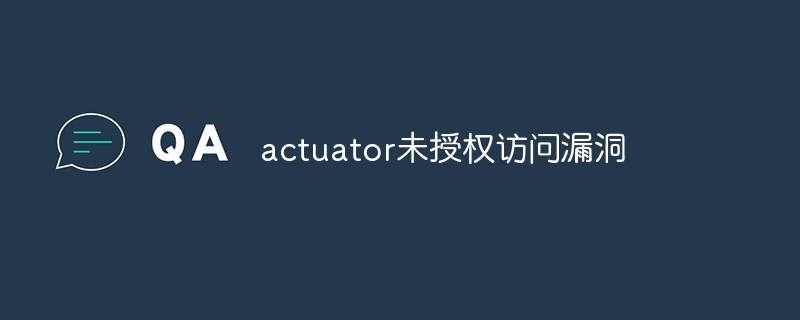 actuator未授权访问漏洞（漏洞.授权.访问.actuator...）